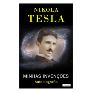 Nikola Tesla: Minhas Invenções