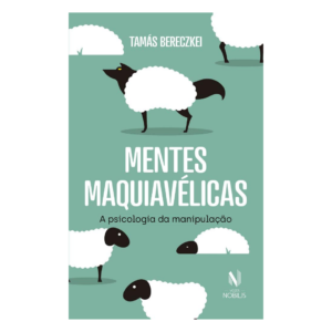 Mentes Maquiavélicas: A Psicologia da Manipulação